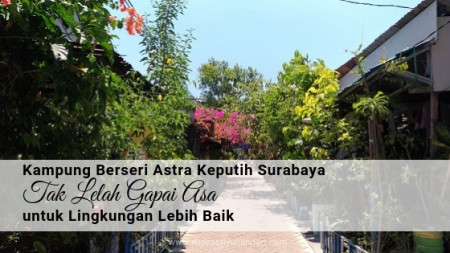 Kampung Berseri Astra Keputih Surabaya, Tak  Lelah Gapai Asa untuk Lingkungan Lebih Baik